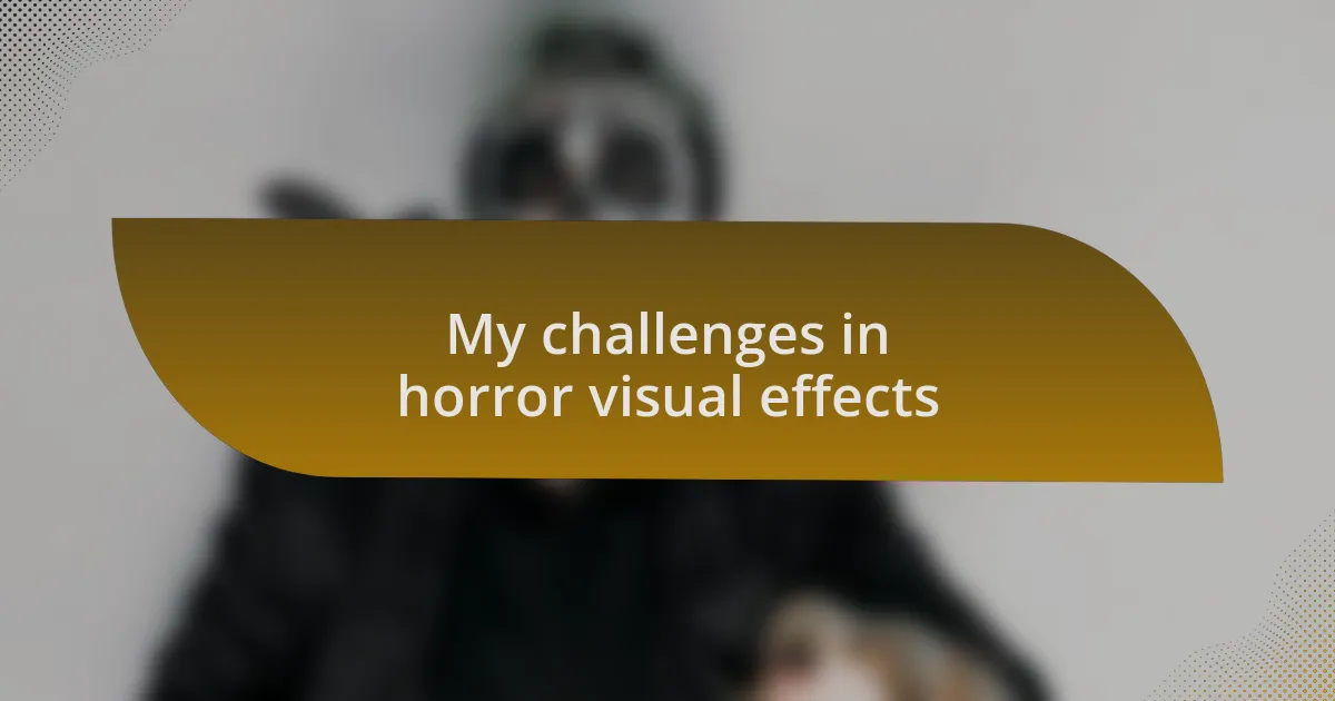 My challenges in horror visual effects